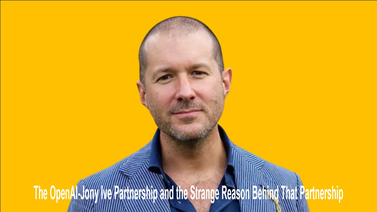 The OpenAI-Jony Ive Partnership and the Strange Reason Behind That Partnership