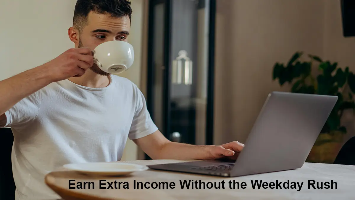Weekend Side Hustles: Earn Extra Income Without the Weekday Rush
